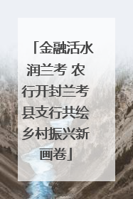 金融活水润兰考 农行开封兰考县支行共绘乡村振兴新画卷