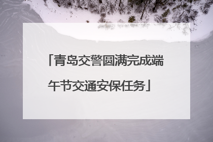 青岛交警圆满完成端午节交通安保任务