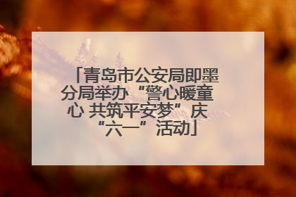 青岛市公安局即墨分局举办“警心暖童心 共筑平安梦”庆“六一”活动