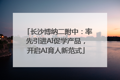 长沙博纳二附中：率先引进AI促学产品，开启AI育人新范式