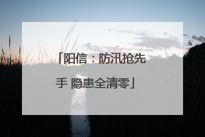 阳信：防汛抢先手 隐患全清零