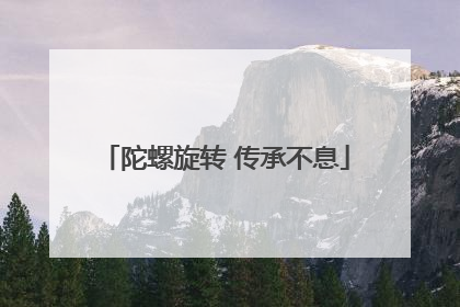 陀螺旋转 传承不息