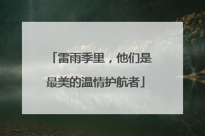 雷雨季里，他们是最美的温情护航者