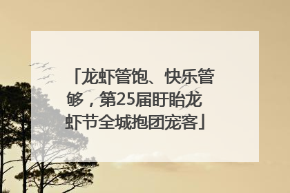 龙虾管饱、快乐管够，第25届盱眙龙虾节全城抱团宠客