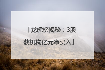 龙虎榜揭秘：3股获机构亿元净买入