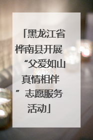 黑龙江省桦南县开展“父爱如山 真情相伴”志愿服务活动