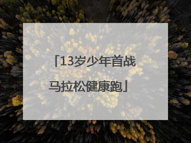 13岁少年首战马拉松健康跑