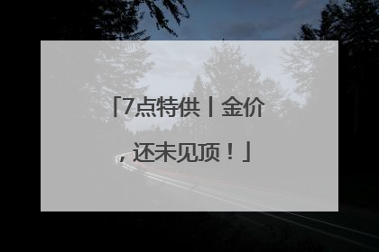 7点特供丨金价，还未见顶！