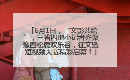 6月1日，“文影共绘”，三省四地小记者齐聚豫西松鹿欢乐谷，征文暨短视频大赛精彩启幕！