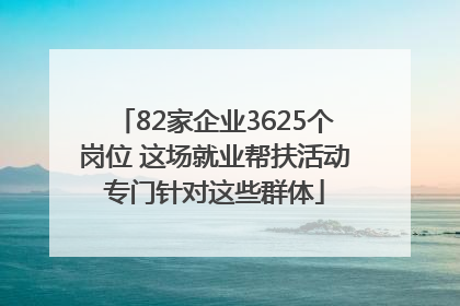 82家企业3625个岗位 这场就业帮扶活动专门针对这些群体