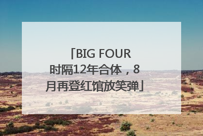 BIG FOUR时隔12年合体，8月再登红馆放笑弹